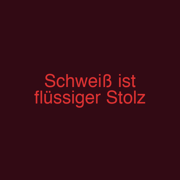 Schweiß ist flüssiger Stolz