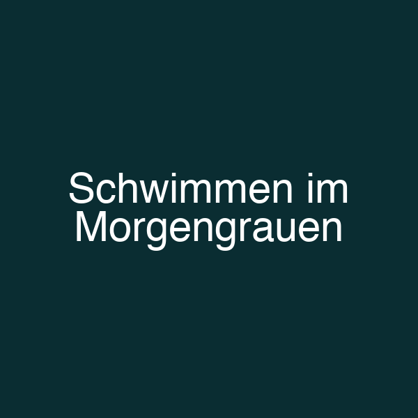 Schwimmen im Morgengrauen