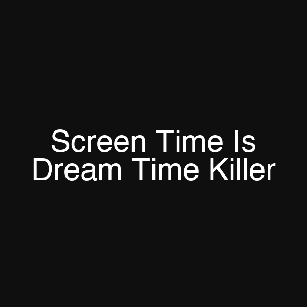 Screen Time Is Dream Time Killer