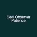 Seal Observer Patience