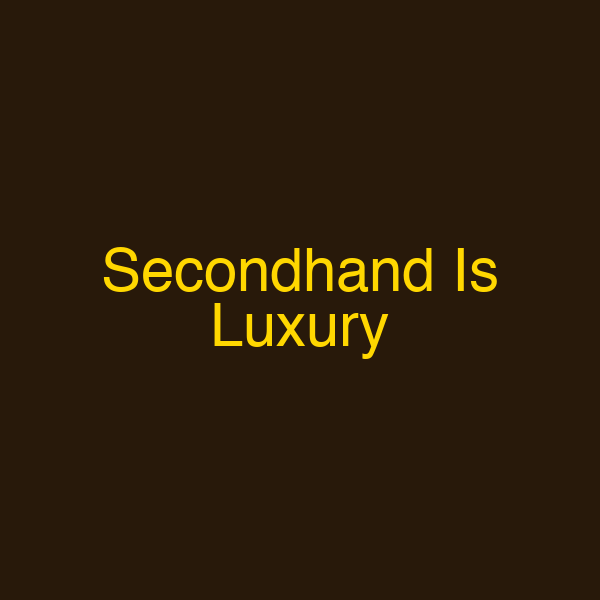 Secondhand Is Luxury