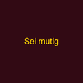 Sei mutig