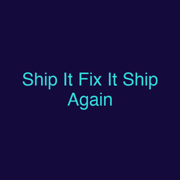 Ship It Fix It Ship Again