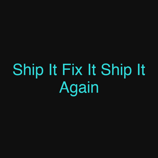 Ship It Fix It Ship It Again