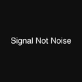 Signal Not Noise