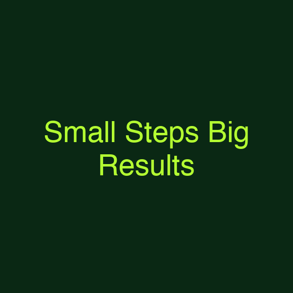 Small Steps Big Results