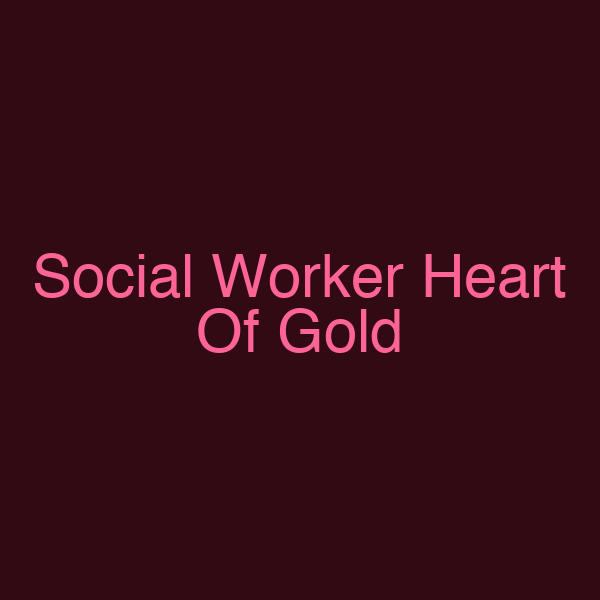 Social Worker Heart Of Gold