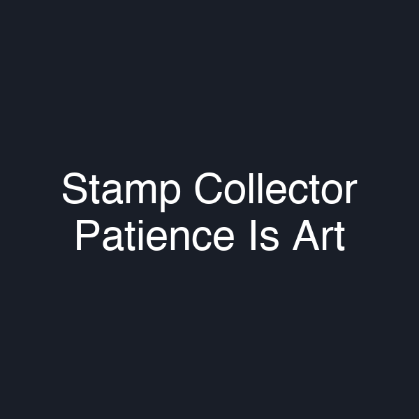 Stamp Collector Patience Is Art