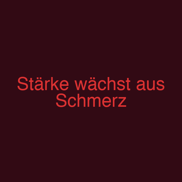 Stärke wächst aus Schmerz