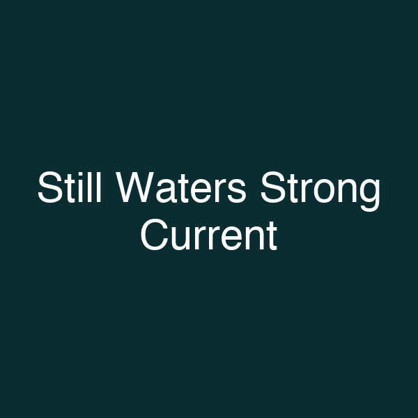 Still Waters Strong Current