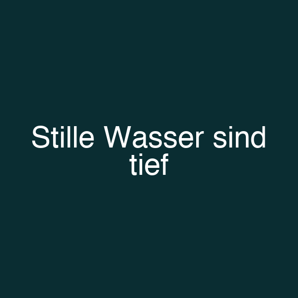 Stille Wasser sind tief