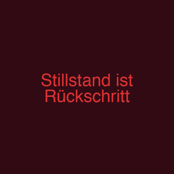 Stillstand ist Rückschritt