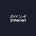 Story Over Statement