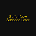 Suffer Now Succeed Later