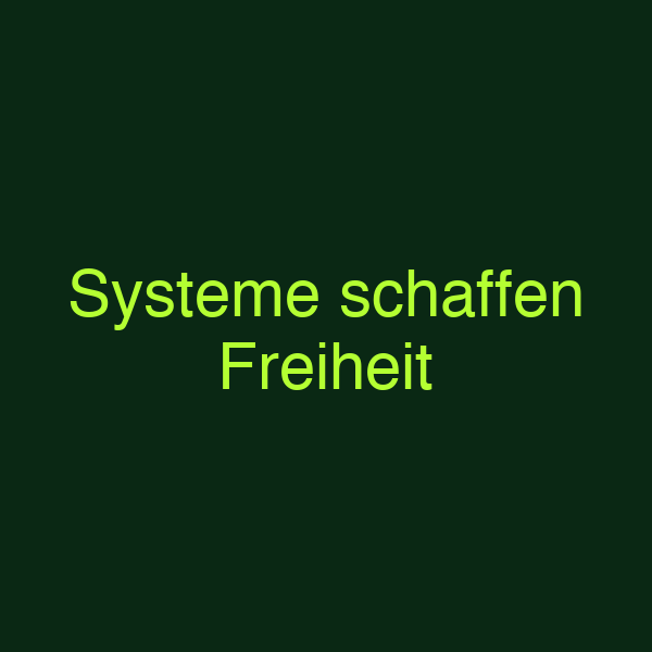 Systeme schaffen Freiheit