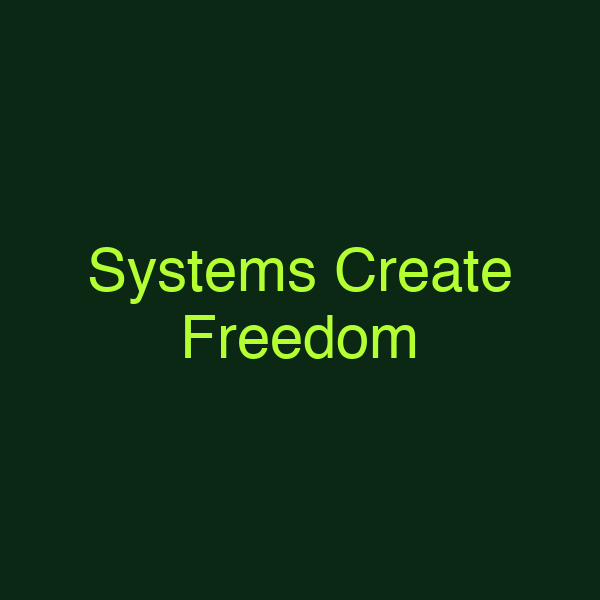 Systems Create Freedom