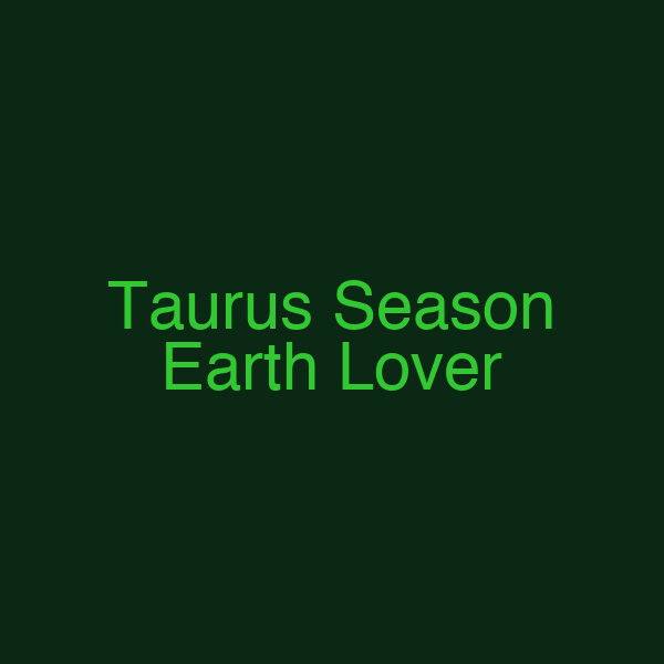 Taurus Season Earth Lover