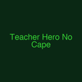 Teacher Hero No Cape