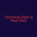 Technical Debt Is Real Debt