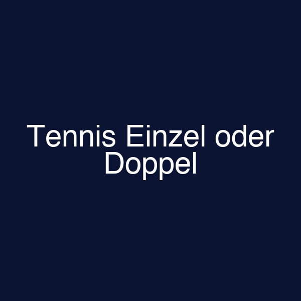 Tennis Einzel oder Doppel