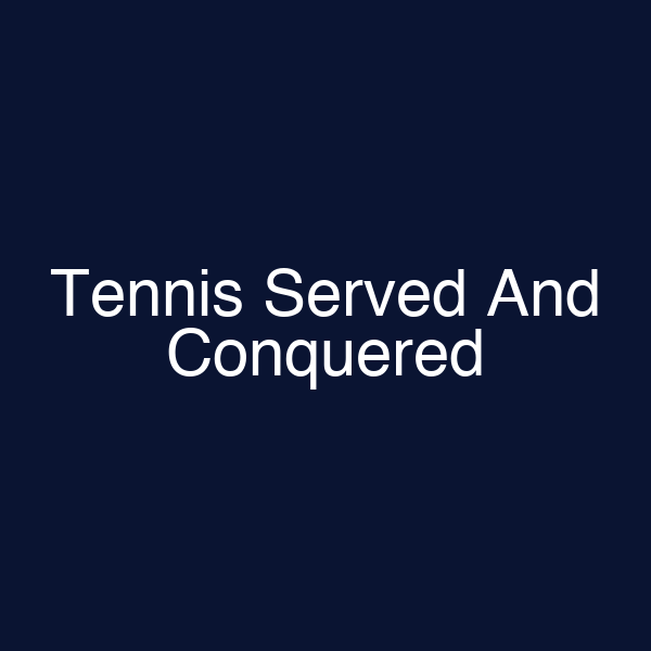 Tennis Served And Conquered