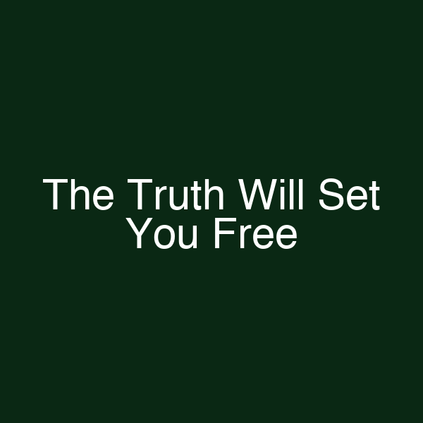 The Truth Will Set You Free