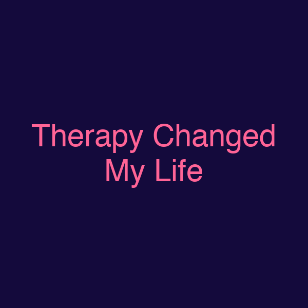 Therapy Changed My Life