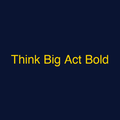Think Big Act Bold