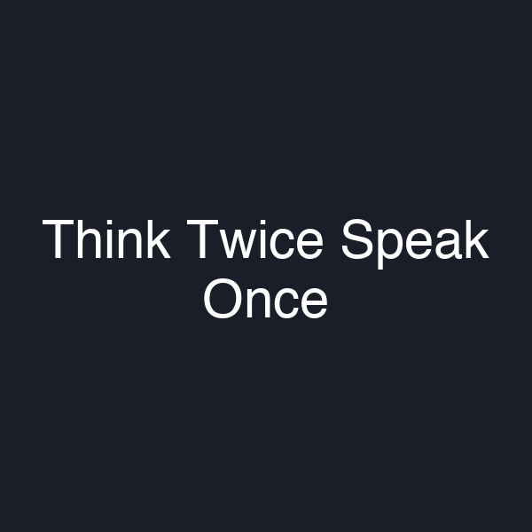 Think Twice Speak Once
