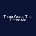 Three Words That Define Me