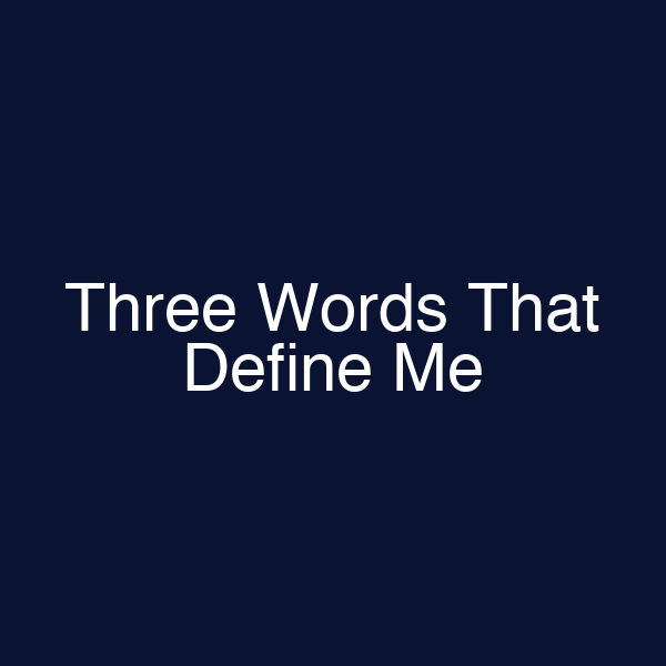 Three Words That Define Me