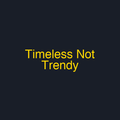 Timeless Not Trendy