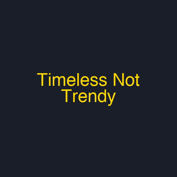 Timeless Not Trendy