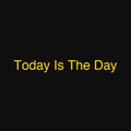 Today Is The Day