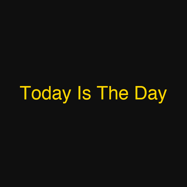 Today Is The Day
