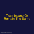 Train Insane Or Remain The Same | Hoodie