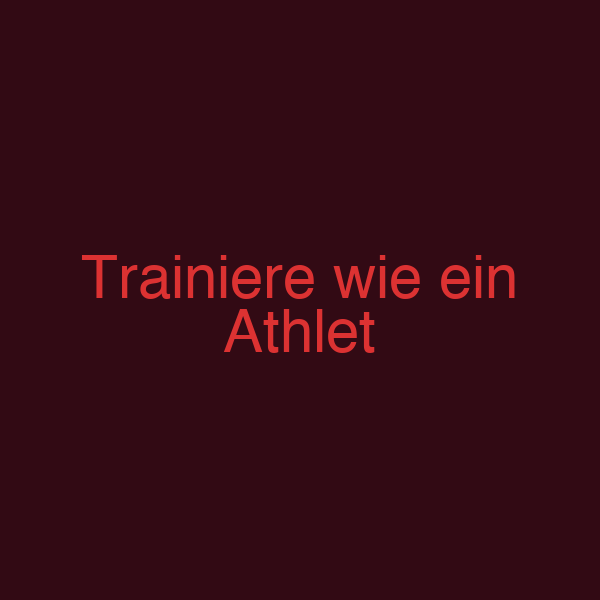 Trainiere wie ein Athlet