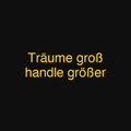 Träume groß handle größer