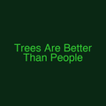 Trees Are Better Than People