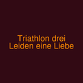 Triathlon drei Leiden eine Liebe
