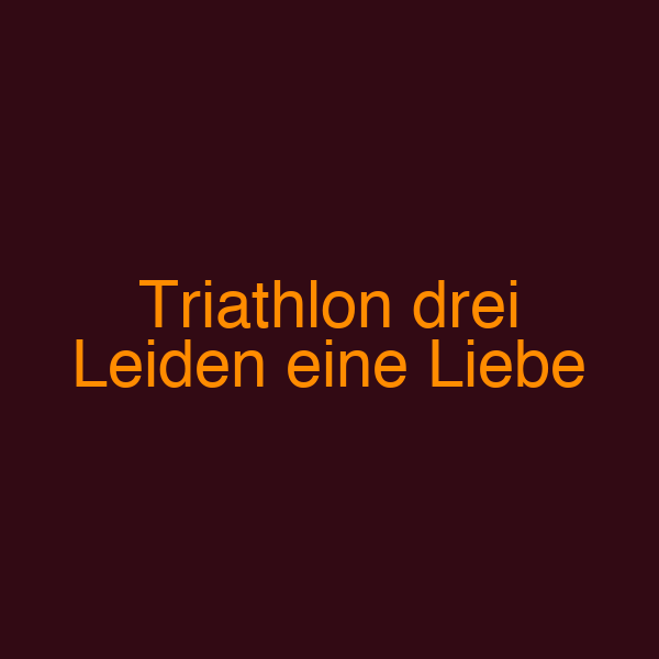 Triathlon drei Leiden eine Liebe