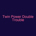 Twin Power Double Trouble