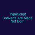 TypeScript Converts Are Made Not Born
