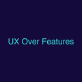 UX Over Features