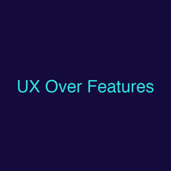 UX Over Features
