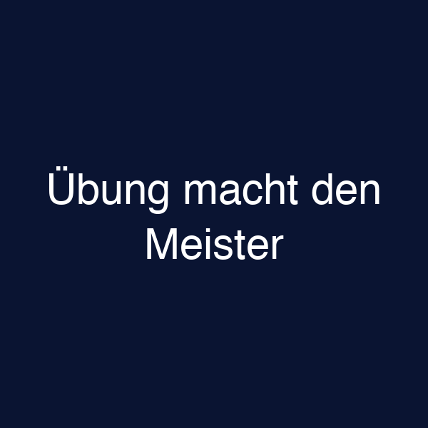 Übung macht den Meister