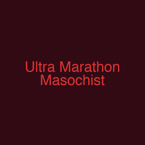 Ultra Marathon Masochist