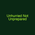 Unhurried Not Unprepared