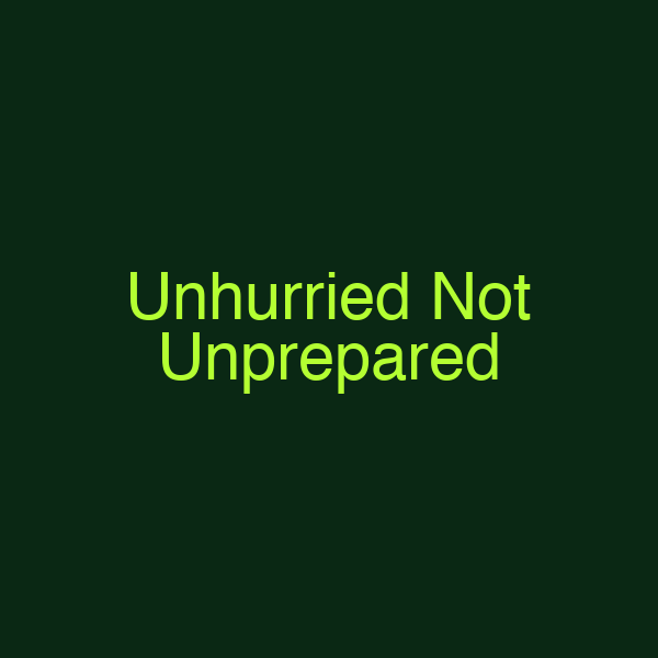 Unhurried Not Unprepared