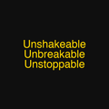 Unshakeable Unbreakable Unstoppable